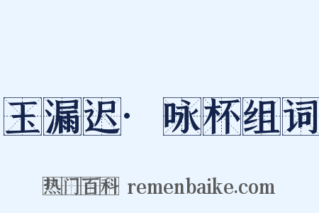 玉漏迟·咏杯组词是什么意思的图片